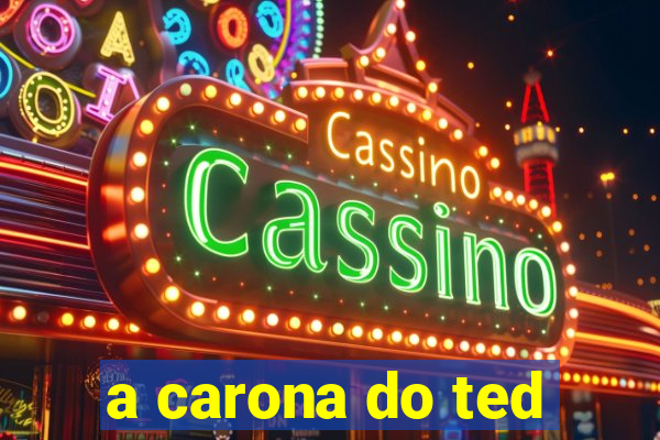 a carona do ted